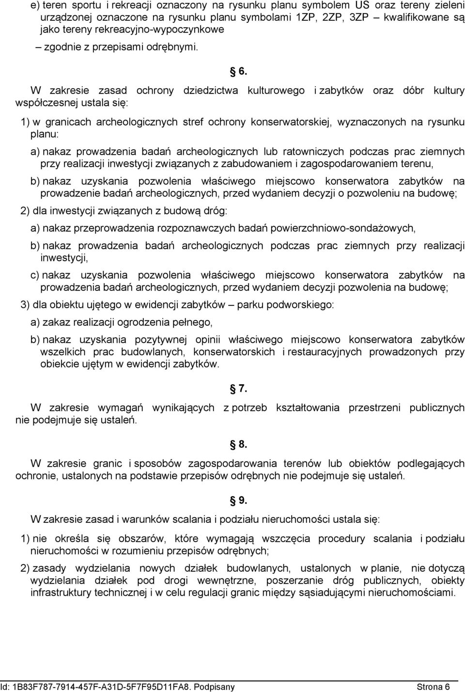 . W zakresie zasad ochrony dziedzictwa kulturowego i zabytków oraz dóbr kultury współczesnej ustala się: 1) w granicach archeologicznych stref ochrony konserwatorskiej, wyznaczonych na rysunku planu: