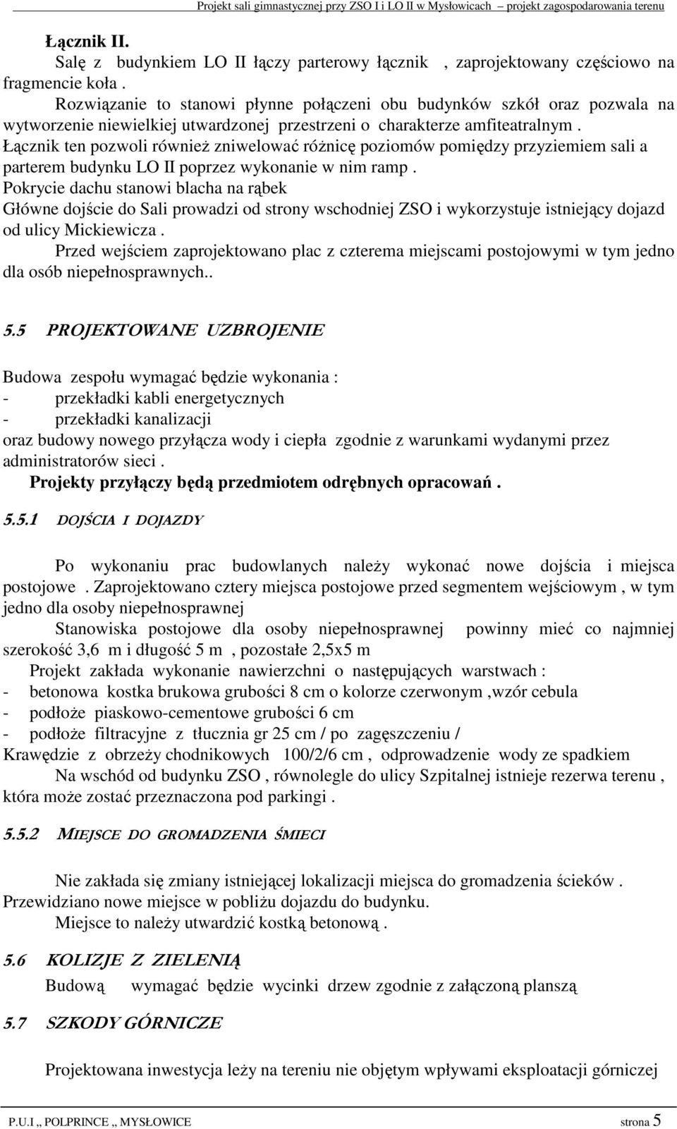 Łącznik ten pozwoli również zniwelować różnicę poziomów pomiędzy przyziemiem sali a parterem budynku LO II poprzez wykonanie w nim ramp.