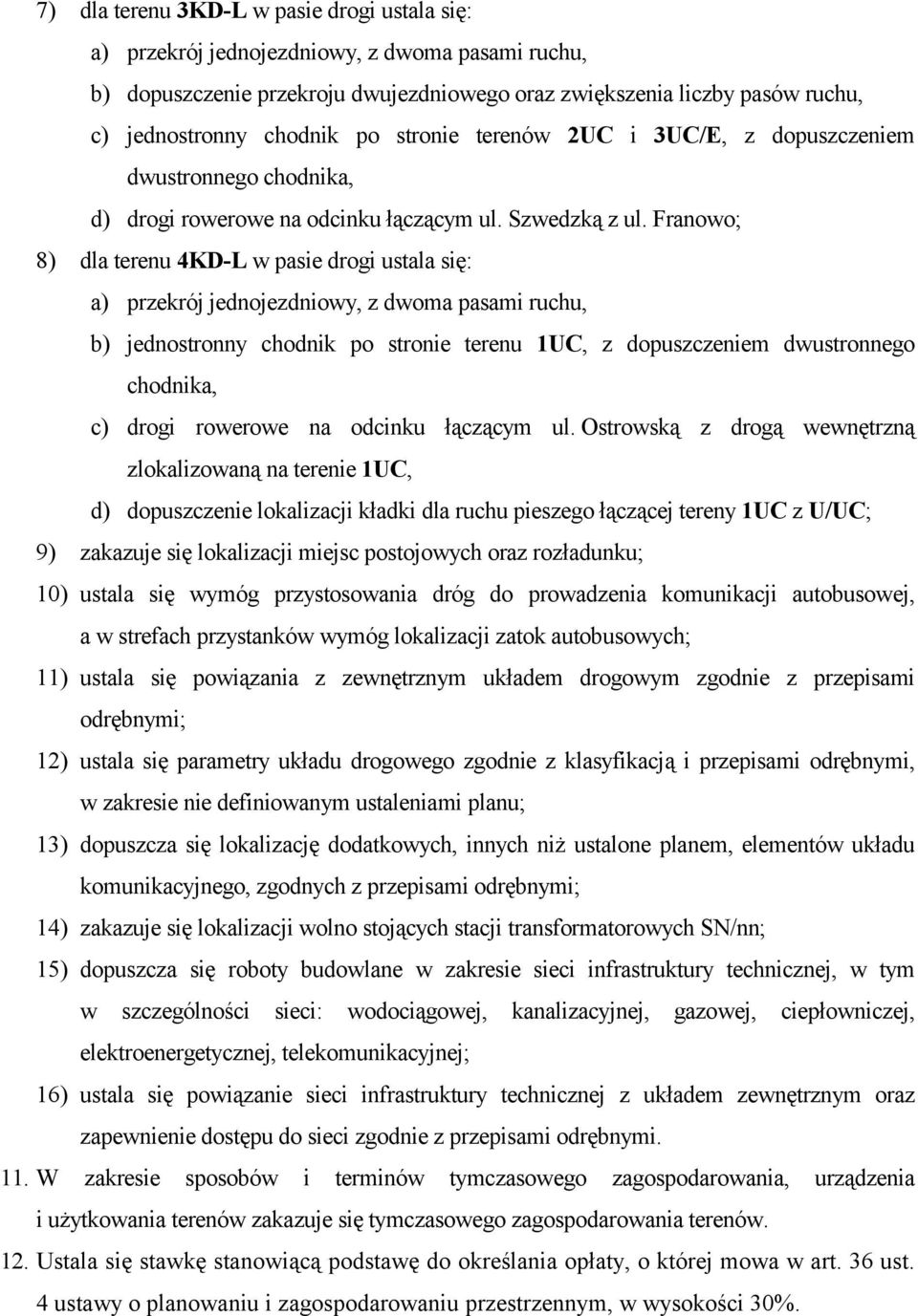 Franowo; 8) dla terenu 4KD-L w pasie drogi ustala się: a) przekrój jednojezdniowy, z dwoma pasami ruchu, b) jednostronny chodnik po stronie terenu 1UC, z dopuszczeniem dwustronnego chodnika, c) drogi