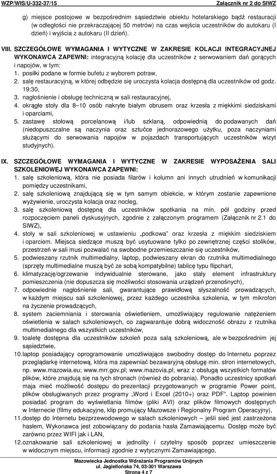 posiłki podane w formie bufetu z wyborem potraw, 2. salę restauracyjną, w której odbędzie się uroczysta kolacja dostępną dla uczestników od godz. 19:30, 3.