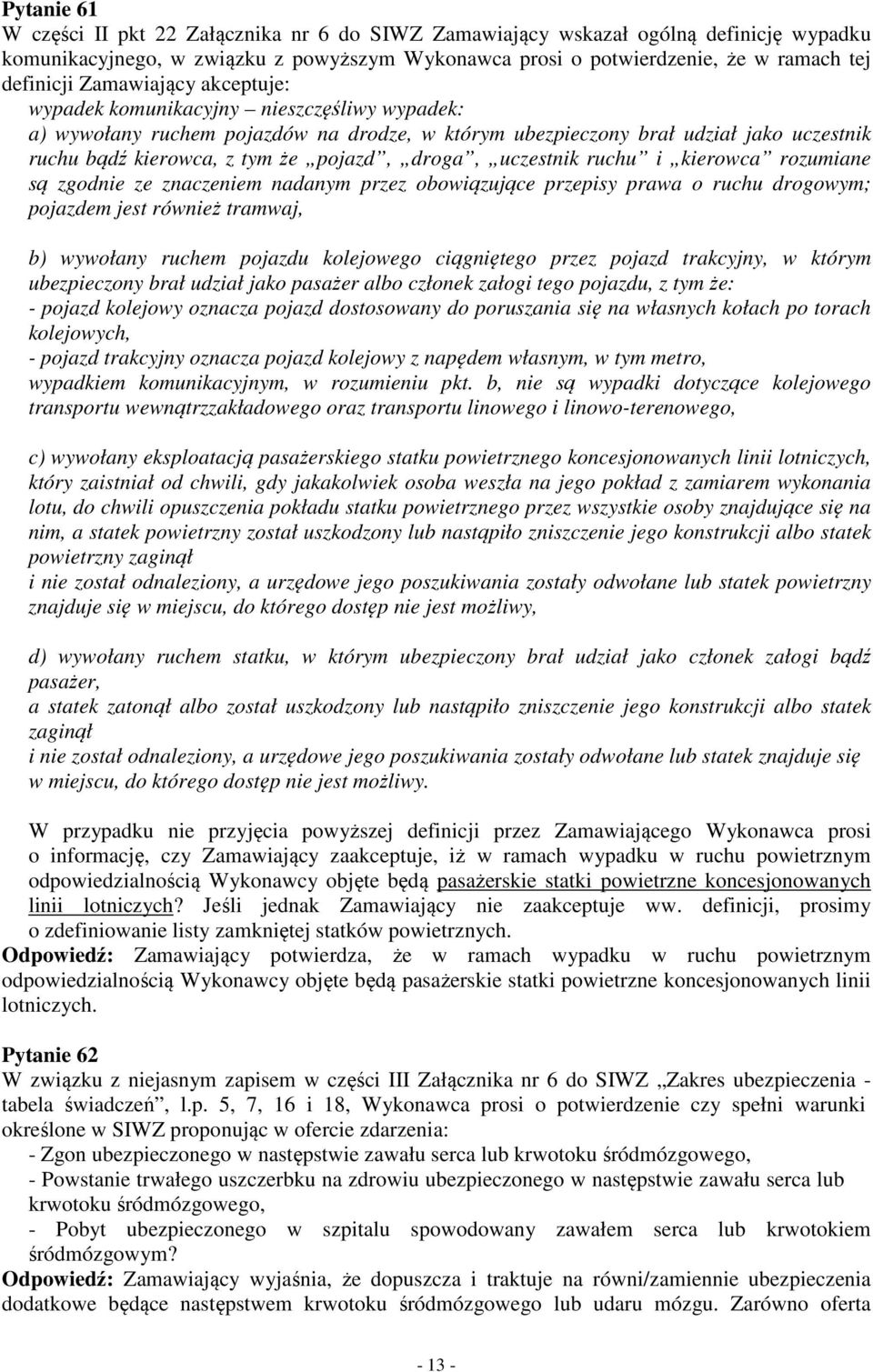 droga, uczestnik ruchu i kierowca rozumiane są zgodnie ze znaczeniem nadanym przez obowiązujące przepisy prawa o ruchu drogowym; pojazdem jest również tramwaj, b) wywołany ruchem pojazdu kolejowego