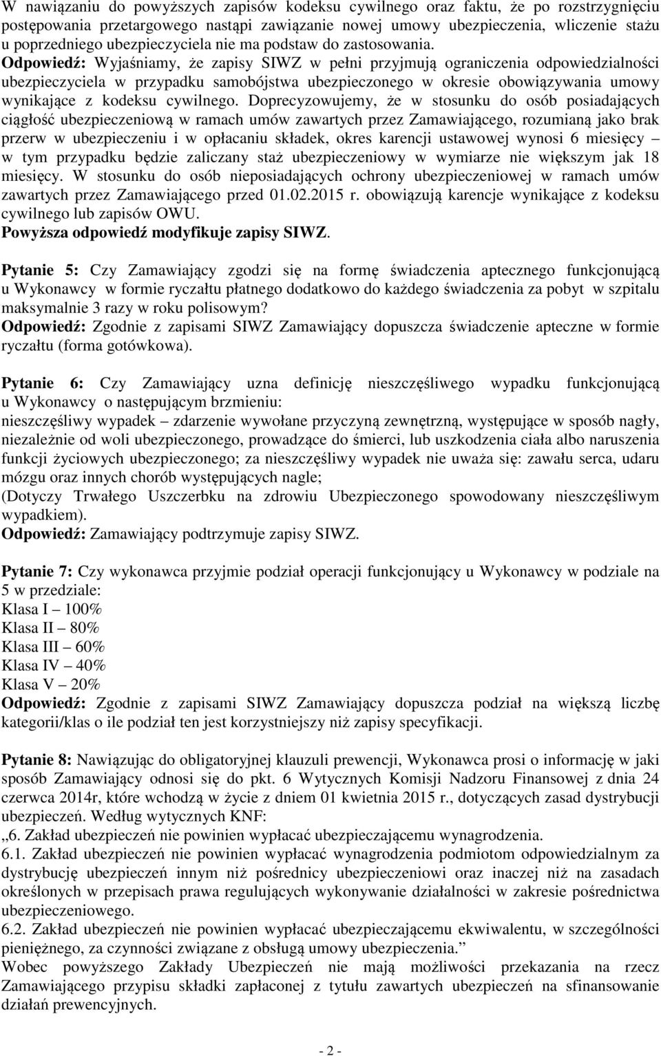 Odpowiedź: Wyjaśniamy, że zapisy SIWZ w pełni przyjmują ograniczenia odpowiedzialności ubezpieczyciela w przypadku samobójstwa ubezpieczonego w okresie obowiązywania umowy wynikające z kodeksu