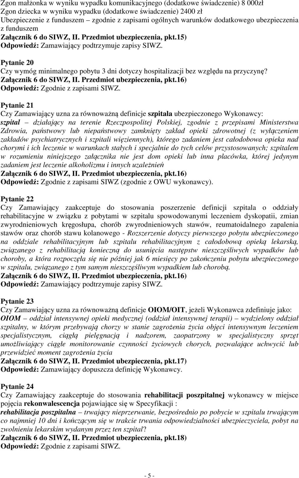 Załącznik 6 do SIWZ, II. Przedmiot ubezpieczenia, pkt.16) Odpowiedź: Zgodnie z zapisami SIWZ.