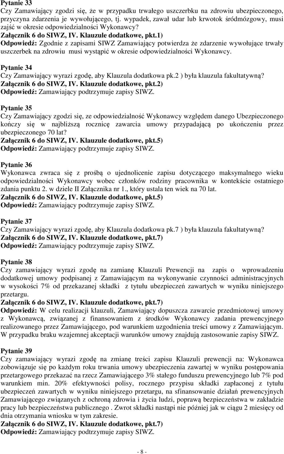 1) Odpowiedź: Zgodnie z zapisami SIWZ Zamawiający potwierdza że zdarzenie wywołujące trwały uszczerbek na zdrowiu musi wystąpić w okresie odpowiedzialności Wykonawcy.