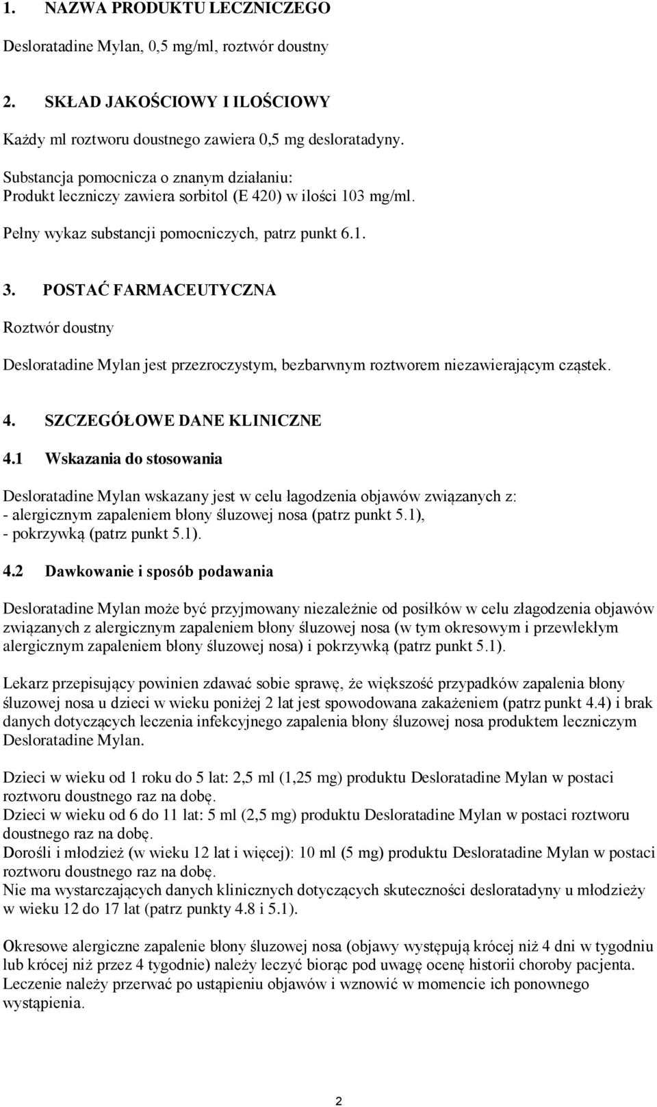 POSTAĆ FARMACEUTYCZNA Roztwór doustny Desloratadine Mylan jest przezroczystym, bezbarwnym roztworem niezawierającym cząstek. 4. SZCZEGÓŁOWE DANE KLINICZNE 4.