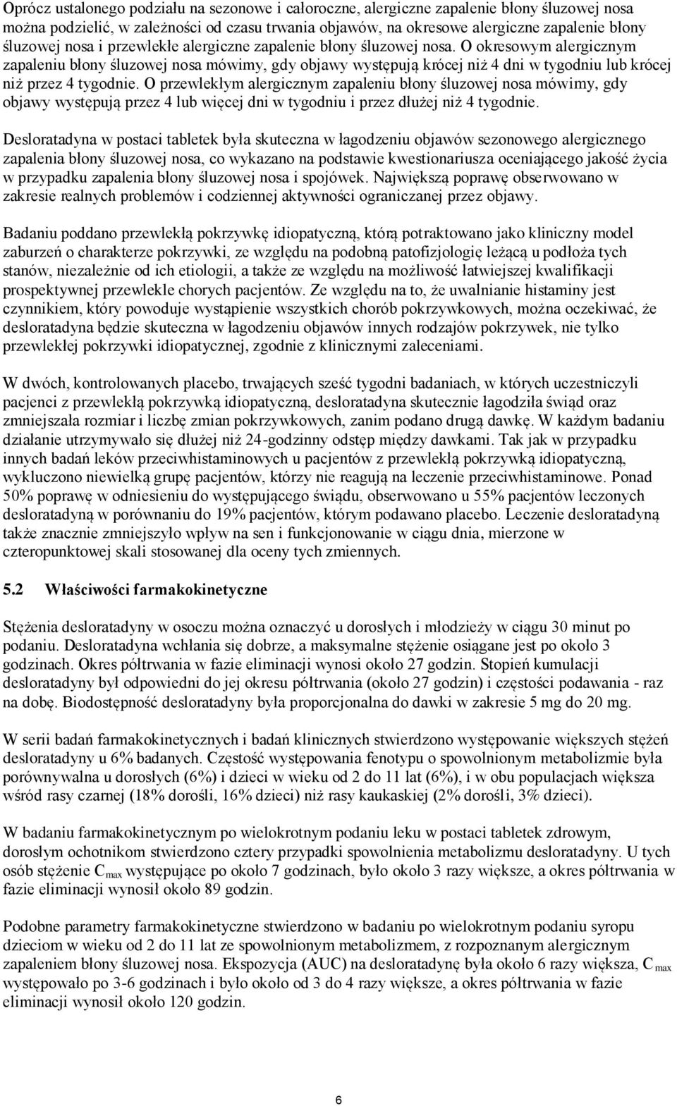 O okresowym alergicznym zapaleniu błony śluzowej nosa mówimy, gdy objawy występują krócej niż 4 dni w tygodniu lub krócej niż przez 4 tygodnie.