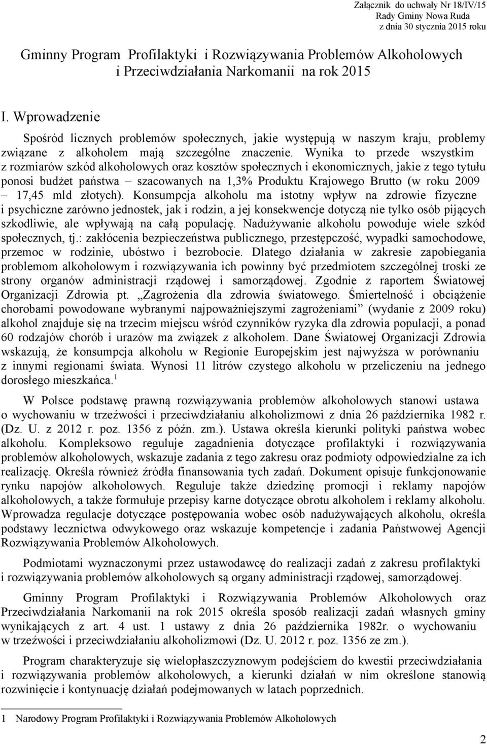 Wynika to przede wszystkim z rozmiarów szkód alkoholowych oraz kosztów społecznych i ekonomicznych, jakie z tego tytułu ponosi budżet państwa szacowanych na 1,3% Produktu Krajowego Brutto (w roku