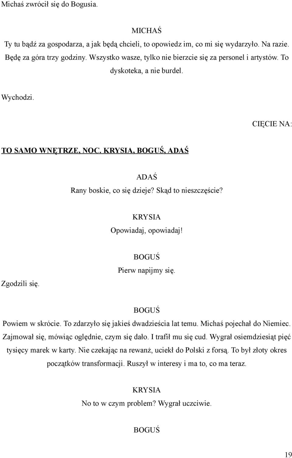 Opowiadaj, opowiadaj! Zgodzili się. Pierw napijmy się. Powiem w skrócie. To zdarzyło się jakieś dwadzieścia lat temu. Michaś pojechał do Niemiec. Zajmował się, mówiąc oględnie, czym się dało.