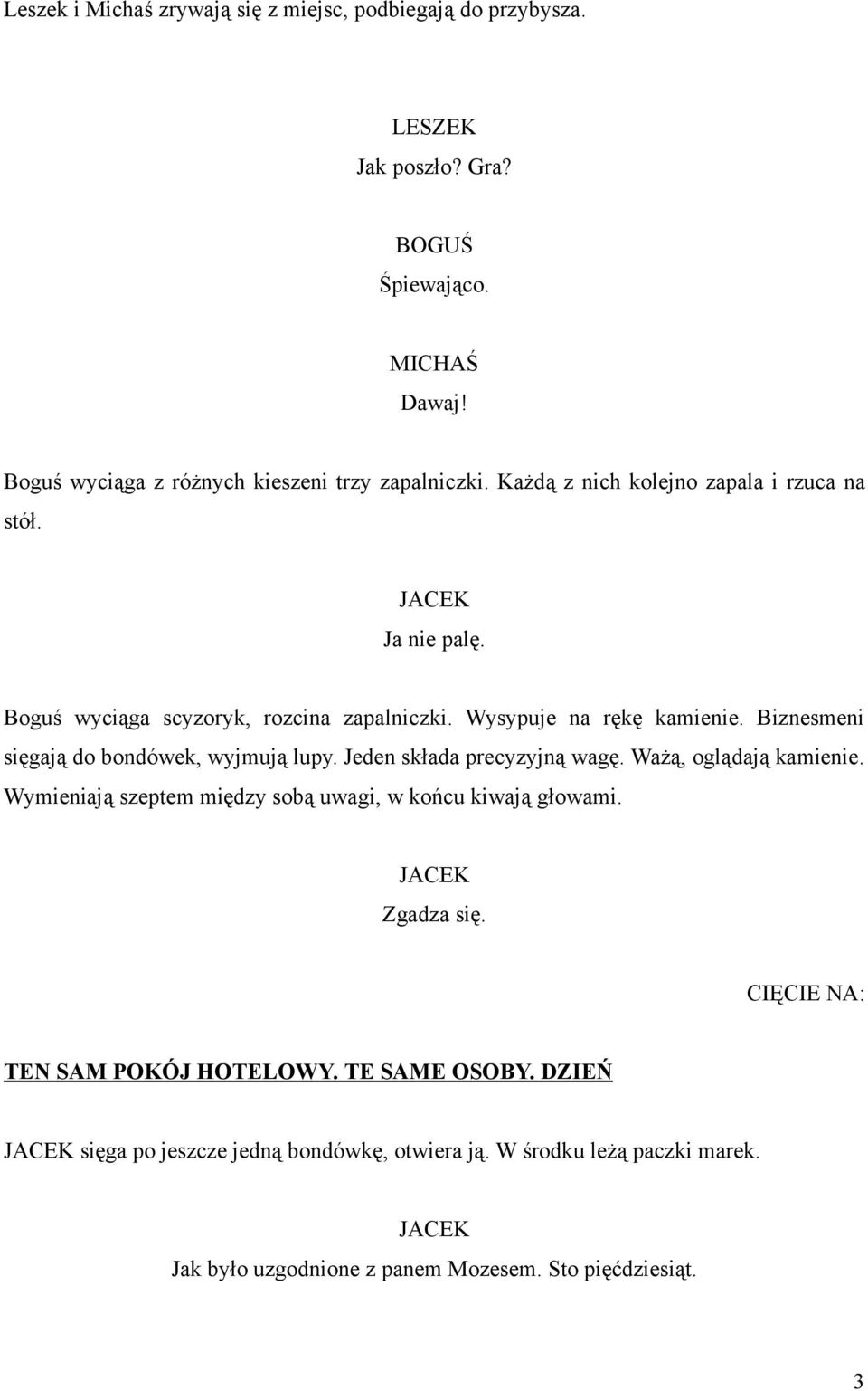 Biznesmeni sięgają do bondówek, wyjmują lupy. Jeden składa precyzyjną wagę. Ważą, oglądają kamienie. Wymieniają szeptem między sobą uwagi, w końcu kiwają głowami.