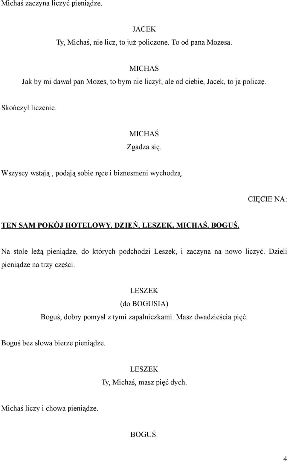 Wszyscy wstają, podają sobie ręce i biznesmeni wychodzą. TEN SAM POKÓJ HOTELOWY. DZIEŃ. LESZEK,.