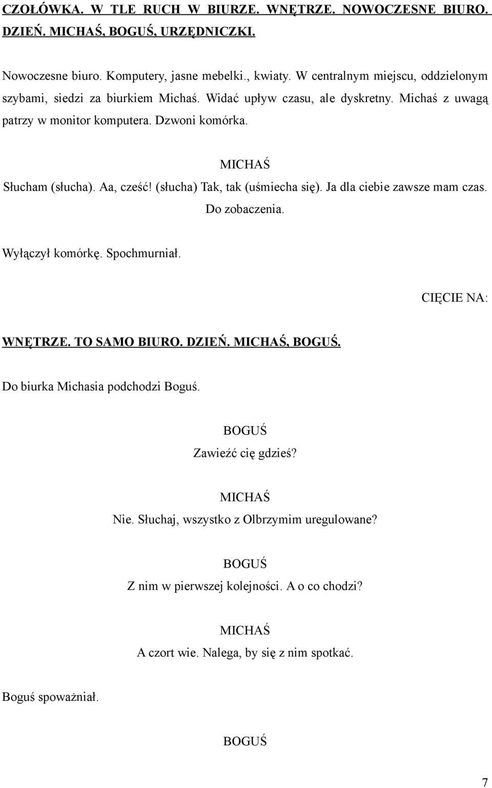 Słucham (słucha). Aa, cześć! (słucha) Tak, tak (uśmiecha się). Ja dla ciebie zawsze mam czas. Do zobaczenia. Wyłączył komórkę. Spochmurniał. WNĘTRZE. TO SAMO BIURO. DZIEŃ.