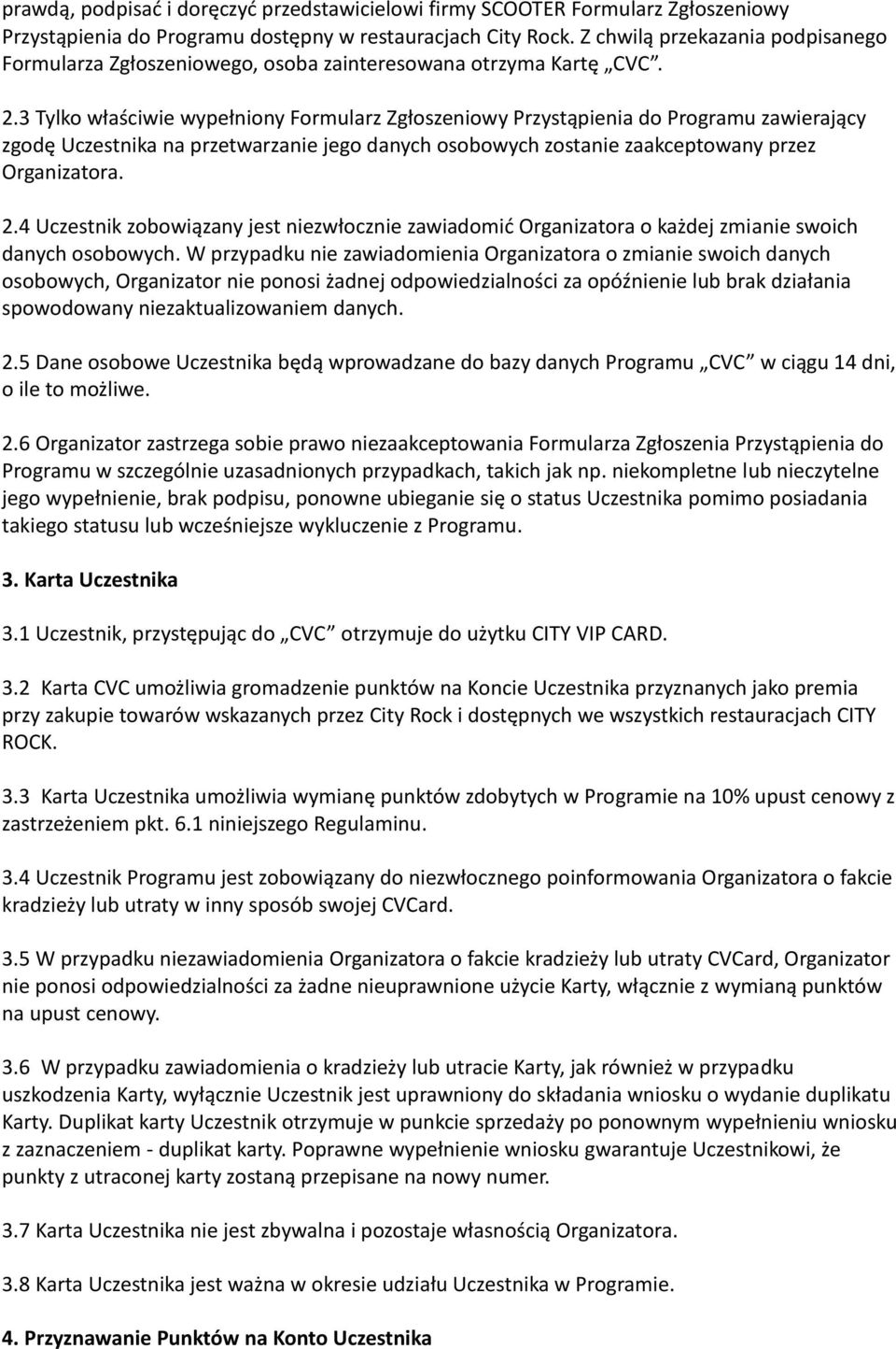 3 Tylko właściwie wypełniony Formularz Zgłoszeniowy Przystąpienia do Programu zawierający zgodę Uczestnika na przetwarzanie jego danych osobowych zostanie zaakceptowany przez Organizatora. 2.