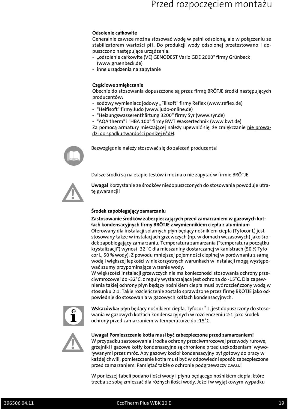 de) - inne urządzenia na zapytanie Częściowe zmiękczanie Obecnie do stosowania dopuszczone są przez firmę BRÖTJE środki następujących producentów: - sodowy wymieniacz jodowy Fillsoft firmy Reflex