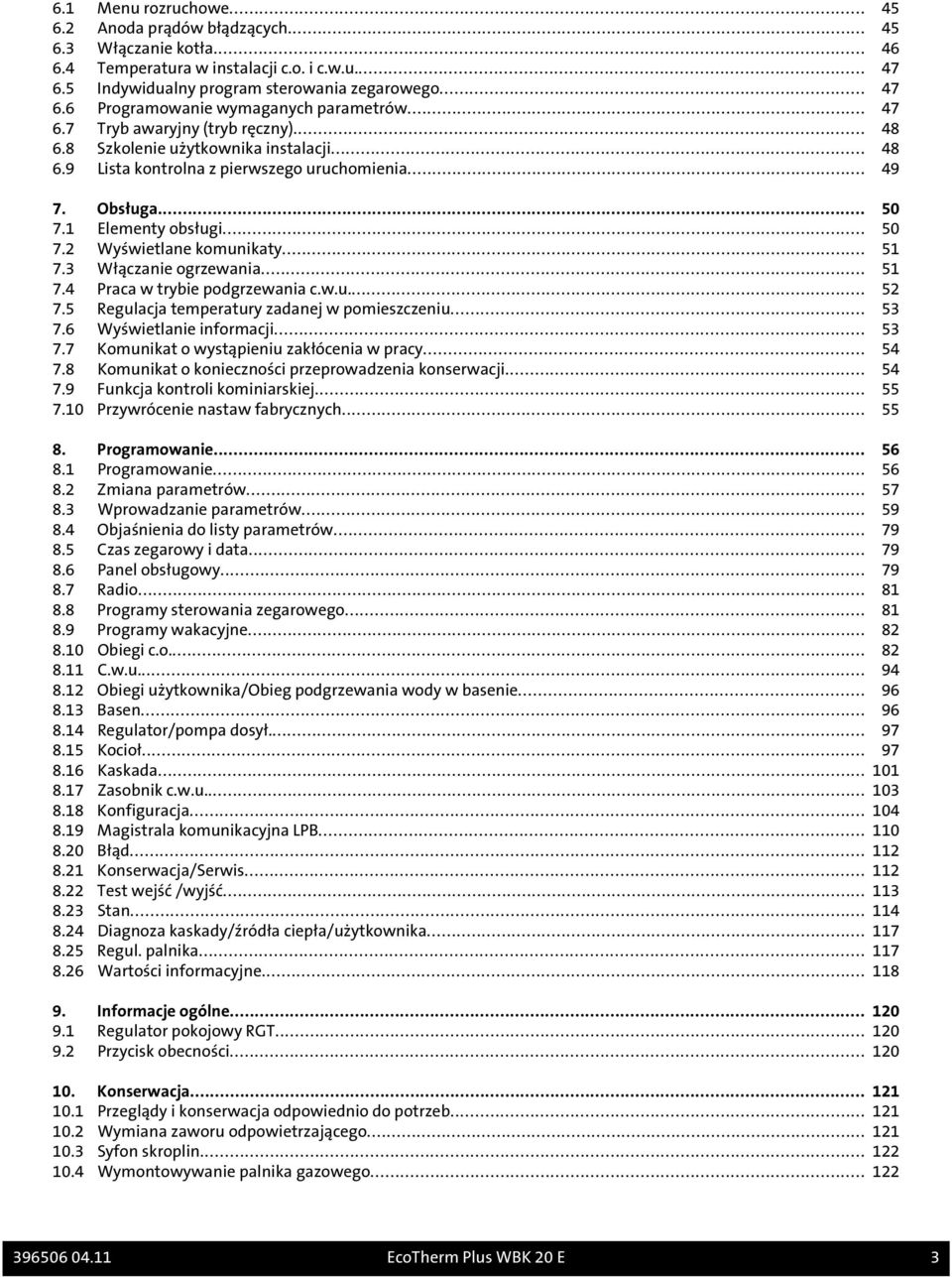 .. 51 7.3 Włączanie ogrzewania... 51 7.4 Praca w trybie podgrzewania c.w.u... 52 7.5 Regulacja temperatury zadanej w pomieszczeniu... 53 7.6 Wyświetlanie informacji... 53 7.7 Komunikat o wystąpieniu zakłócenia w pracy.