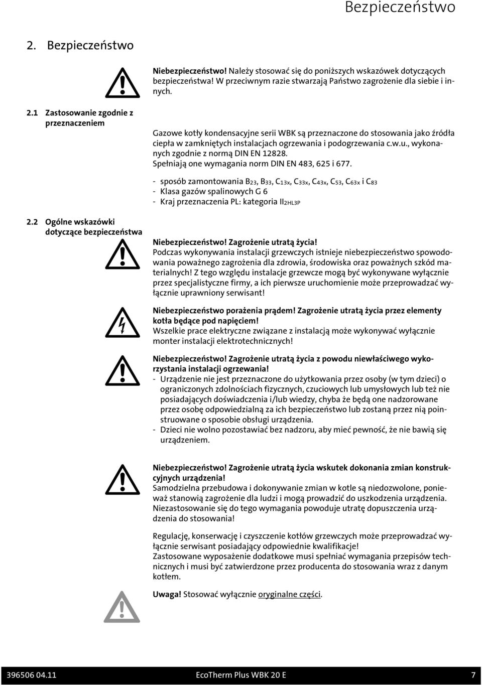 - sposób zamontowania B23, B33, C13x, C33x, C43x, C53, C63x i C83 - Klasa gazów spalinowych G 6 - Kraj przeznaczenia PL: kategoria II2HL3P 2.