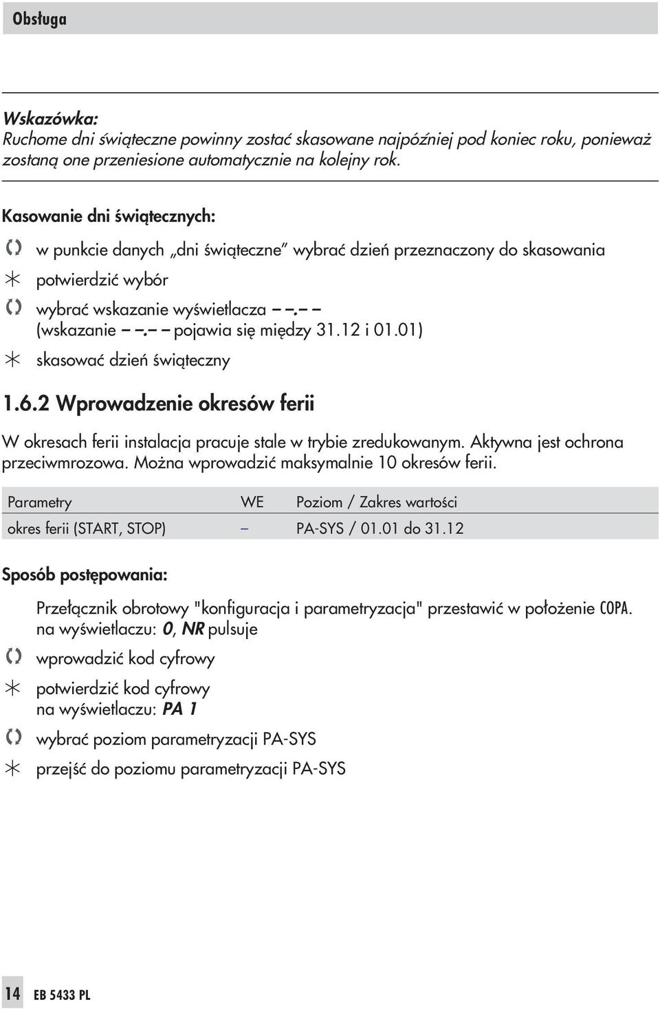 01) skasowaæ dzieñ œwi¹teczny 1.6.2 Wprowadzenie okresów ferii W okresach ferii instalacja pracuje stale w trybie zredukowanym. Aktywna jest ochrona przeciwmrozowa.