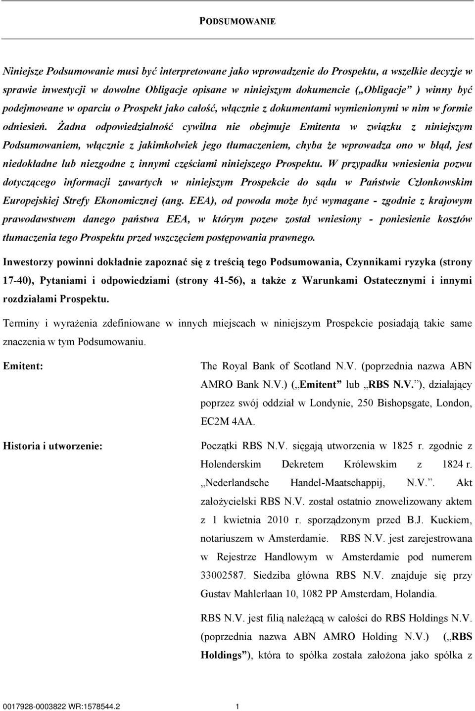 Żadna odpowiedzialność cywilna nie obejmuje Emitenta w związku z niniejszym Podsumowaniem, włącznie z jakimkolwiek jego tłumaczeniem, chyba że wprowadza ono w błąd, jest niedokładne lub niezgodne z