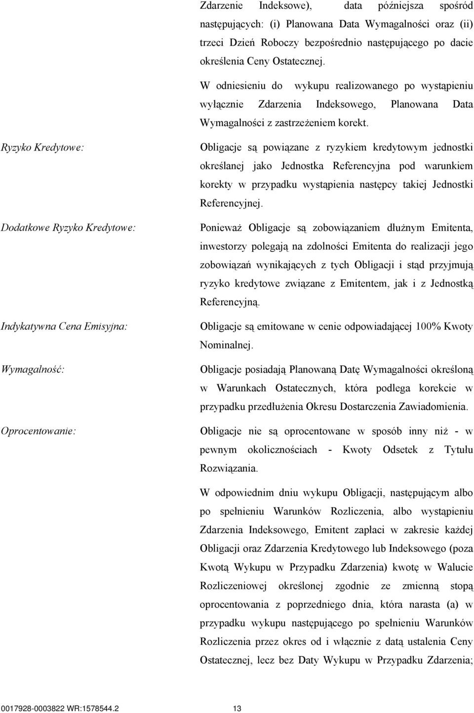 Ryzyko Kredytowe: Dodatkowe Ryzyko Kredytowe: Indykatywna Cena Emisyjna: Wymagalność: Oprocentowanie: Obligacje są powiązane z ryzykiem kredytowym jednostki określanej jako Jednostka Referencyjna pod