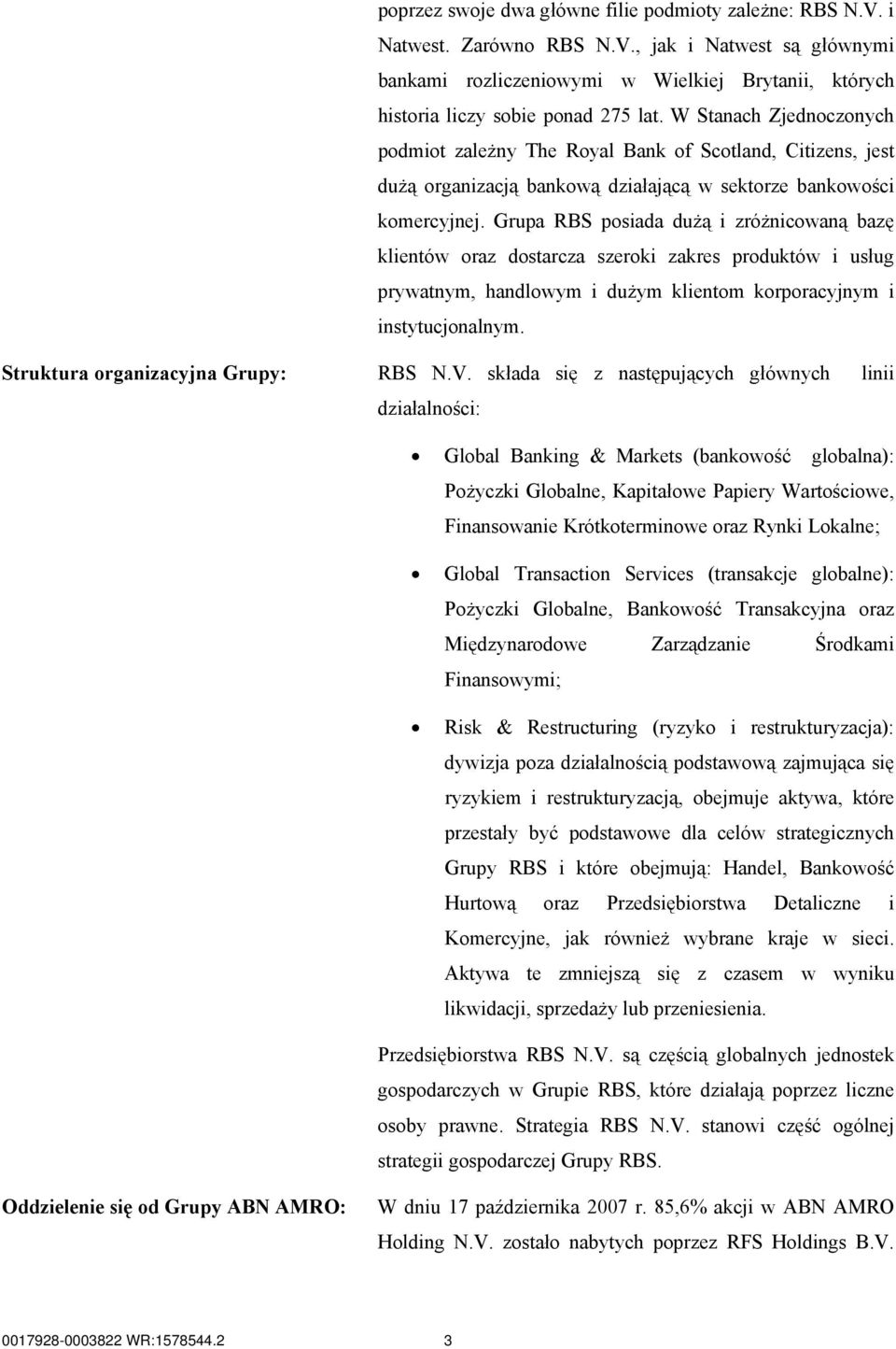 Grupa RBS posiada dużą i zróżnicowaną bazę klientów oraz dostarcza szeroki zakres produktów i usług prywatnym, handlowym i dużym klientom korporacyjnym i instytucjonalnym.