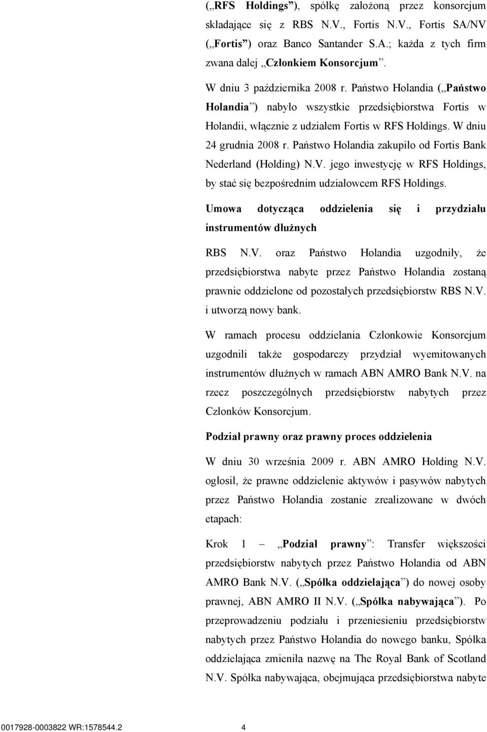 Państwo Holandia zakupiło od Fortis Bank Nederland (Holding) N.V. jego inwestycję w RFS Holdings, by stać się bezpośrednim udziałowcem RFS Holdings.