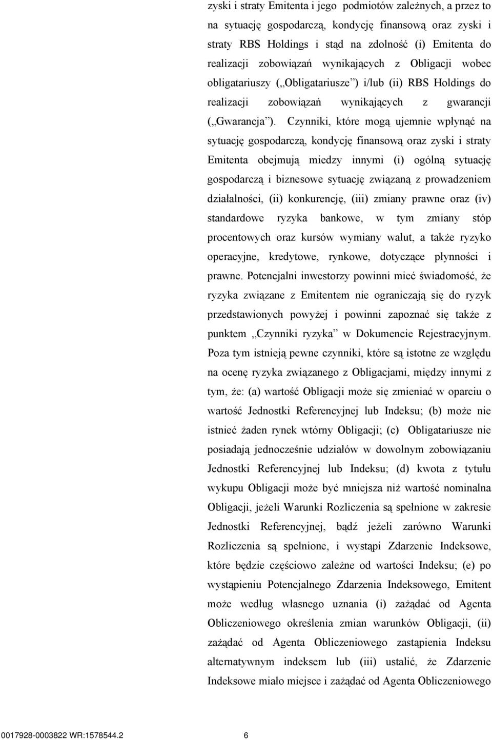 Czynniki, które mogą ujemnie wpłynąć na sytuację gospodarczą, kondycję finansową oraz zyski i straty Emitenta obejmują miedzy innymi (i) ogólną sytuację gospodarczą i biznesowe sytuację związaną z
