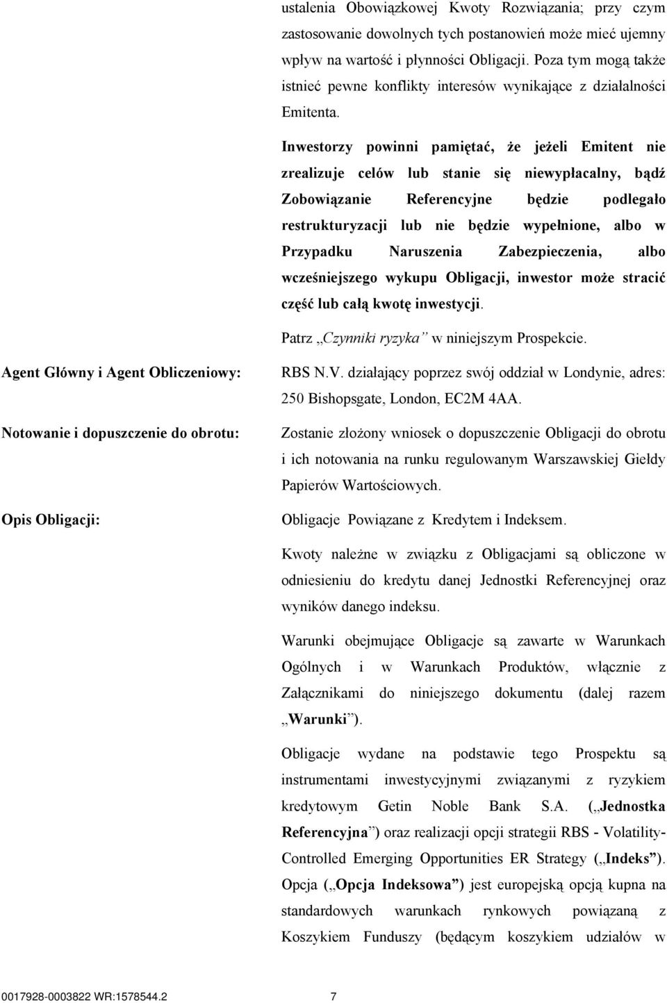 Inwestorzy powinni pamiętać, że jeżeli Emitent nie zrealizuje celów lub stanie się niewypłacalny, bądź Zobowiązanie Referencyjne będzie podlegało restrukturyzacji lub nie będzie wypełnione, albo w