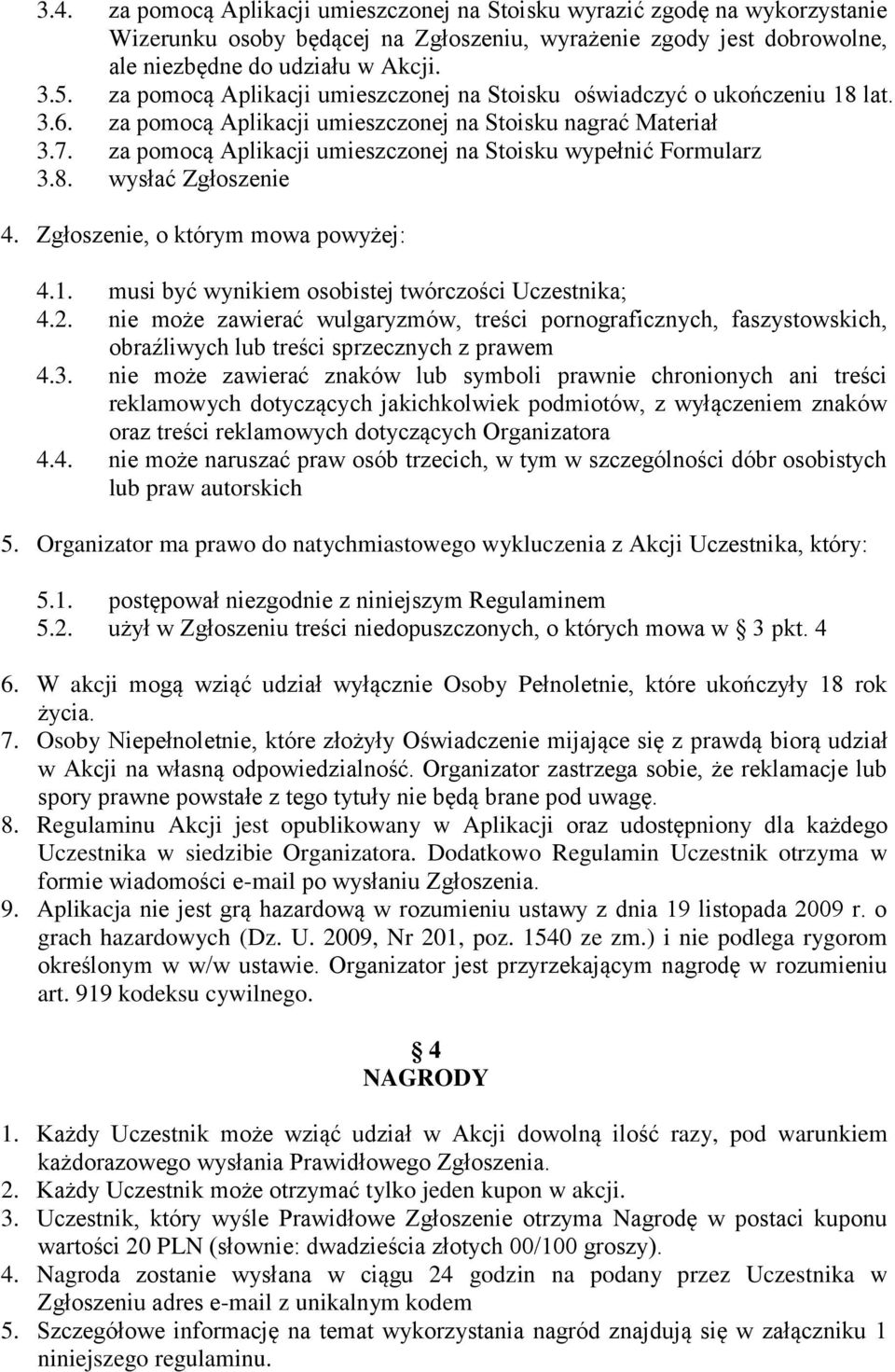 za pomocą Aplikacji umieszczonej na Stoisku wypełnić Formularz 3.8. wysłać Zgłoszenie 4. Zgłoszenie, o którym mowa powyżej: 4.1. musi być wynikiem osobistej twórczości Uczestnika; 4.2.