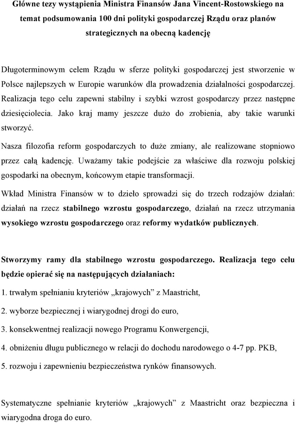 Realizacja tego celu zapewni stabilny i szybki wzrost gospodarczy przez następne dziesięciolecia. Jako kraj mamy jeszcze dużo do zrobienia, aby takie warunki stworzyć.