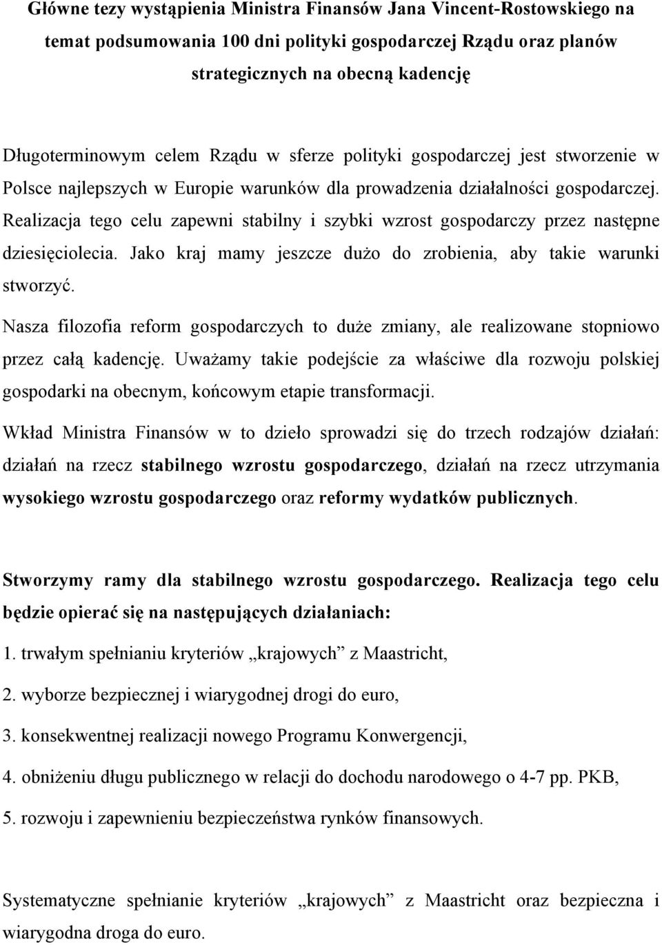 Realizacja tego celu zapewni stabilny i szybki wzrost gospodarczy przez następne dziesięciolecia. Jako kraj mamy jeszcze dużo do zrobienia, aby takie warunki stworzyć.