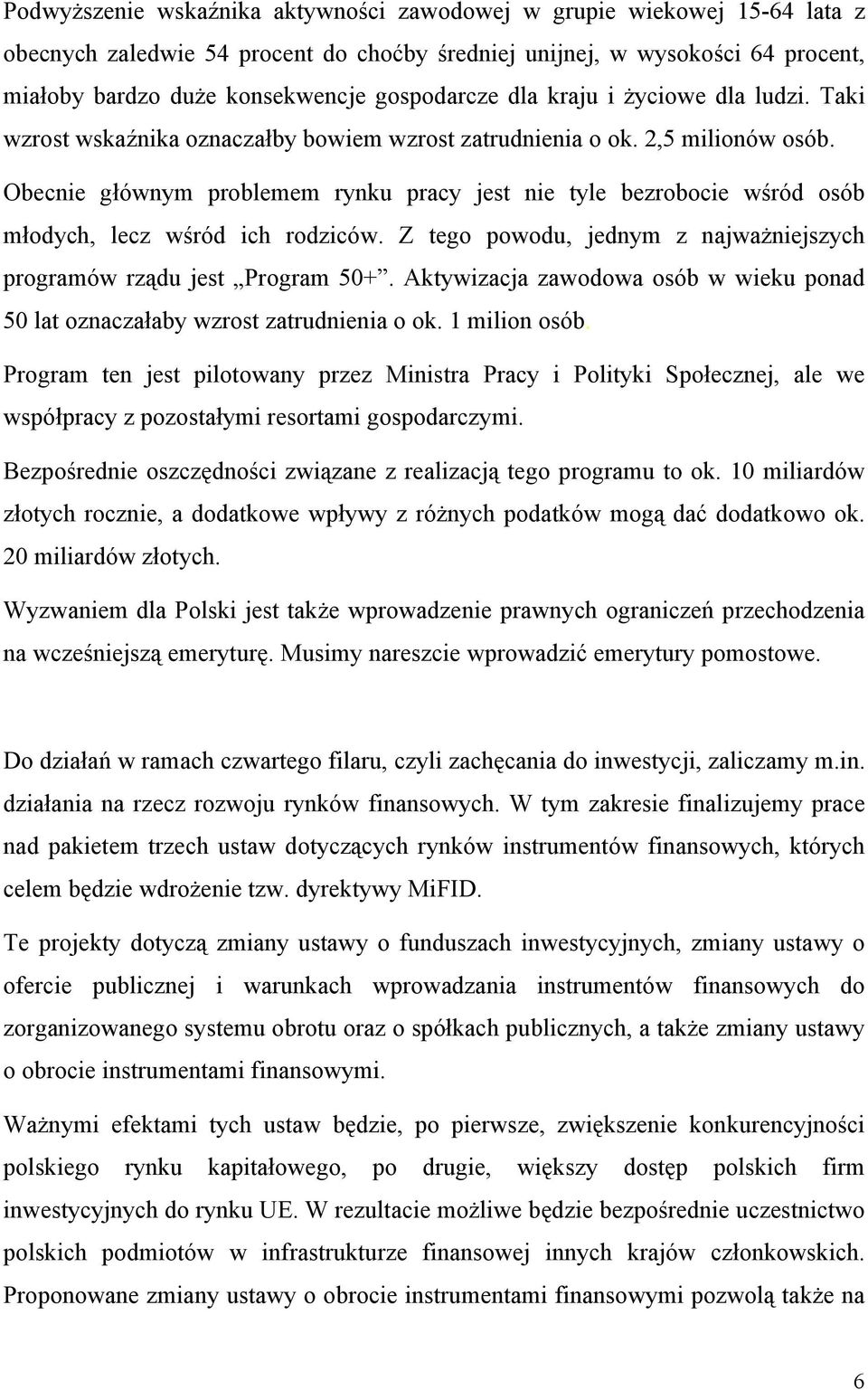 Obecnie głównym problemem rynku pracy jest nie tyle bezrobocie wśród osób młodych, lecz wśród ich rodziców. Z tego powodu, jednym z najważniejszych programów rządu jest Program 50+.