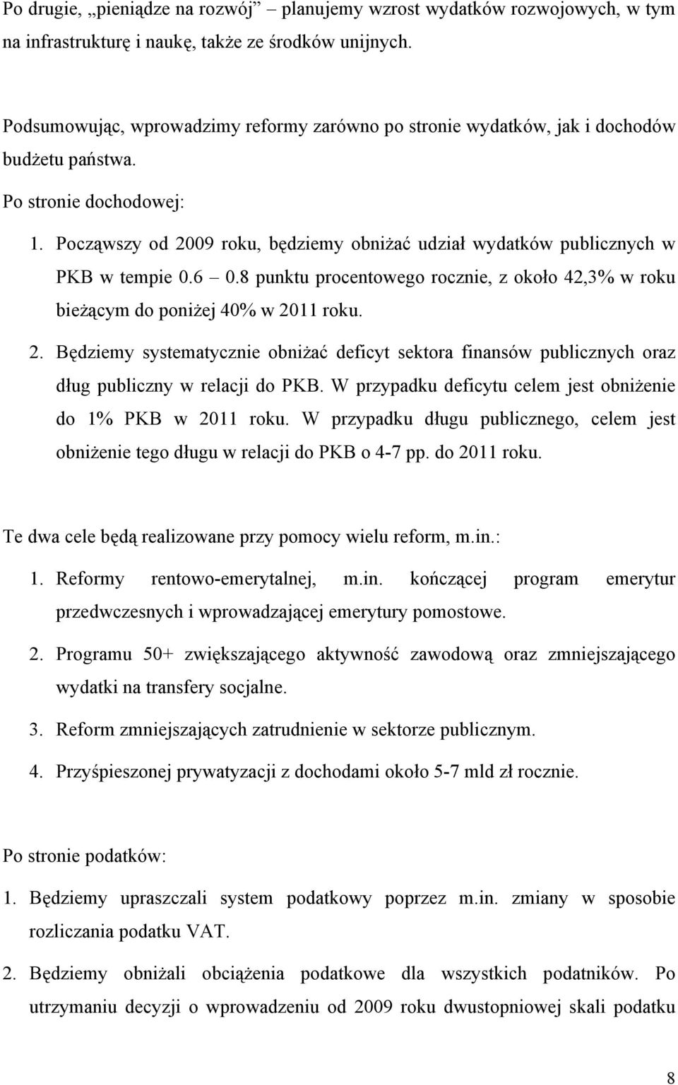 Począwszy od 2009 roku, będziemy obniżać udział wydatków publicznych w PKB w tempie 0.6 0.8 punktu procentowego rocznie, z około 42,3% w roku bieżącym do poniżej 40% w 2011 roku. 2. Będziemy systematycznie obniżać deficyt sektora finansów publicznych oraz dług publiczny w relacji do PKB.