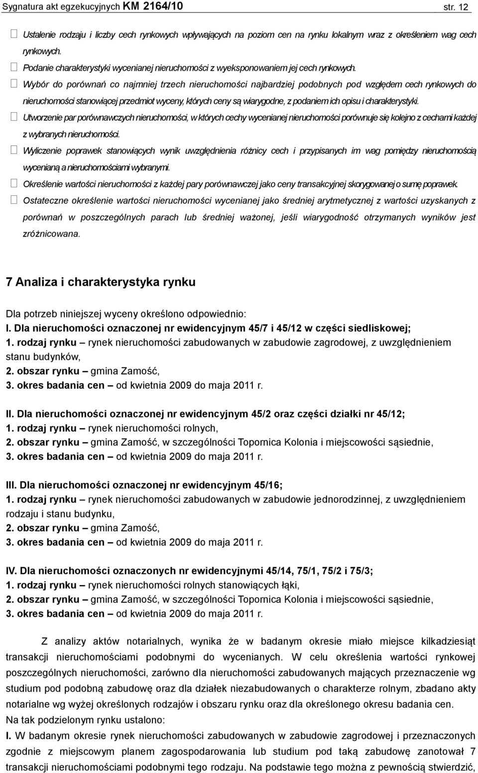 Wybór do porównań co najmniej trzech nieruchomości najbardziej podobnych pod względem cech rynkowych do nieruchomości stanowiącej przedmiot wyceny, których ceny są wiarygodne, z podaniem ich opisu i