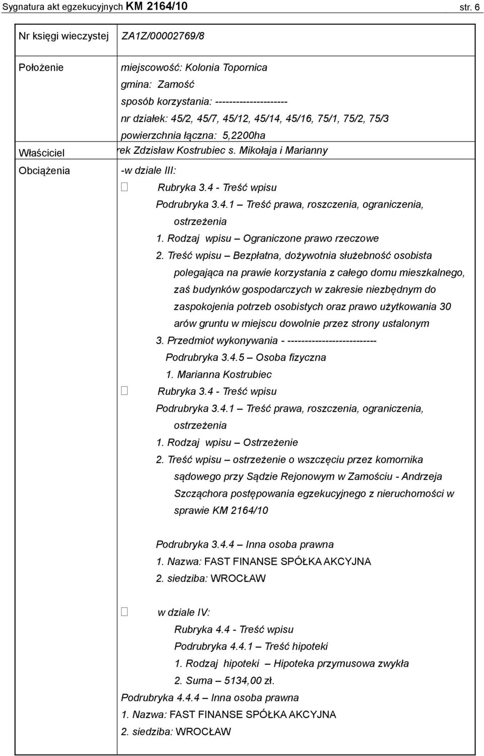 45/16, 75/1, 75/2, 75/3 powierzchnia łączna: 5,2200ha Marek Zdzisław Kostrubiec s. Mikołaja i Marianny -w dziale III: Rubryka 3.4 - Treść wpisu Podrubryka 3.4.1 Treść prawa, roszczenia, ograniczenia, ostrzeżenia 1.