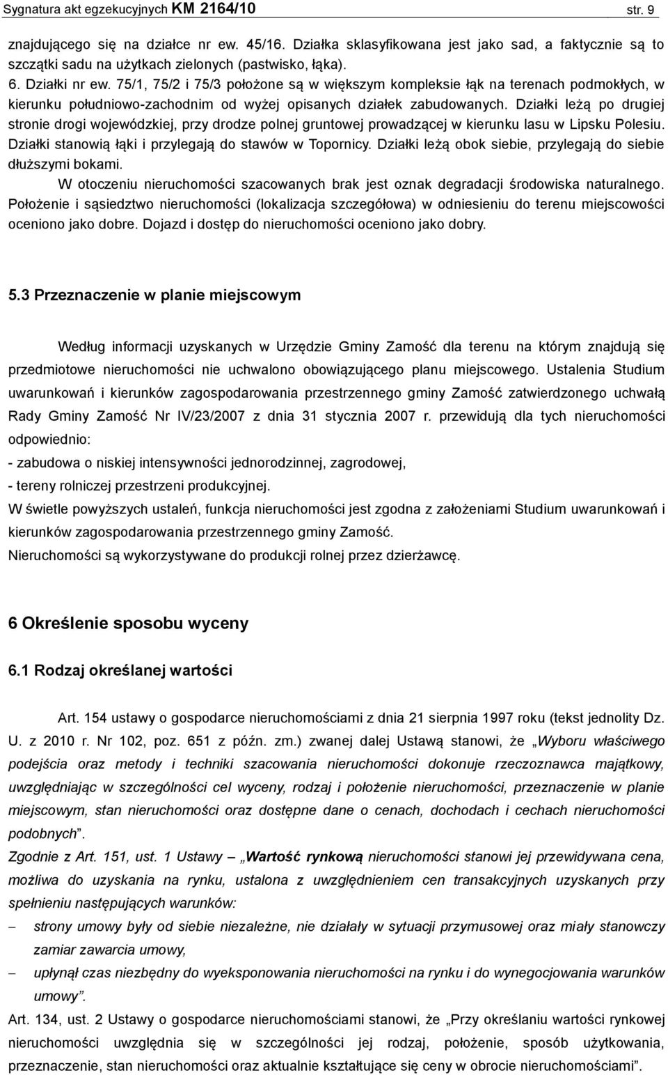 Działki leżą po drugiej stronie drogi wojewódzkiej, przy drodze polnej gruntowej prowadzącej w kierunku lasu w Lipsku Polesiu. Działki stanowią łąki i przylegają do stawów w Topornicy.