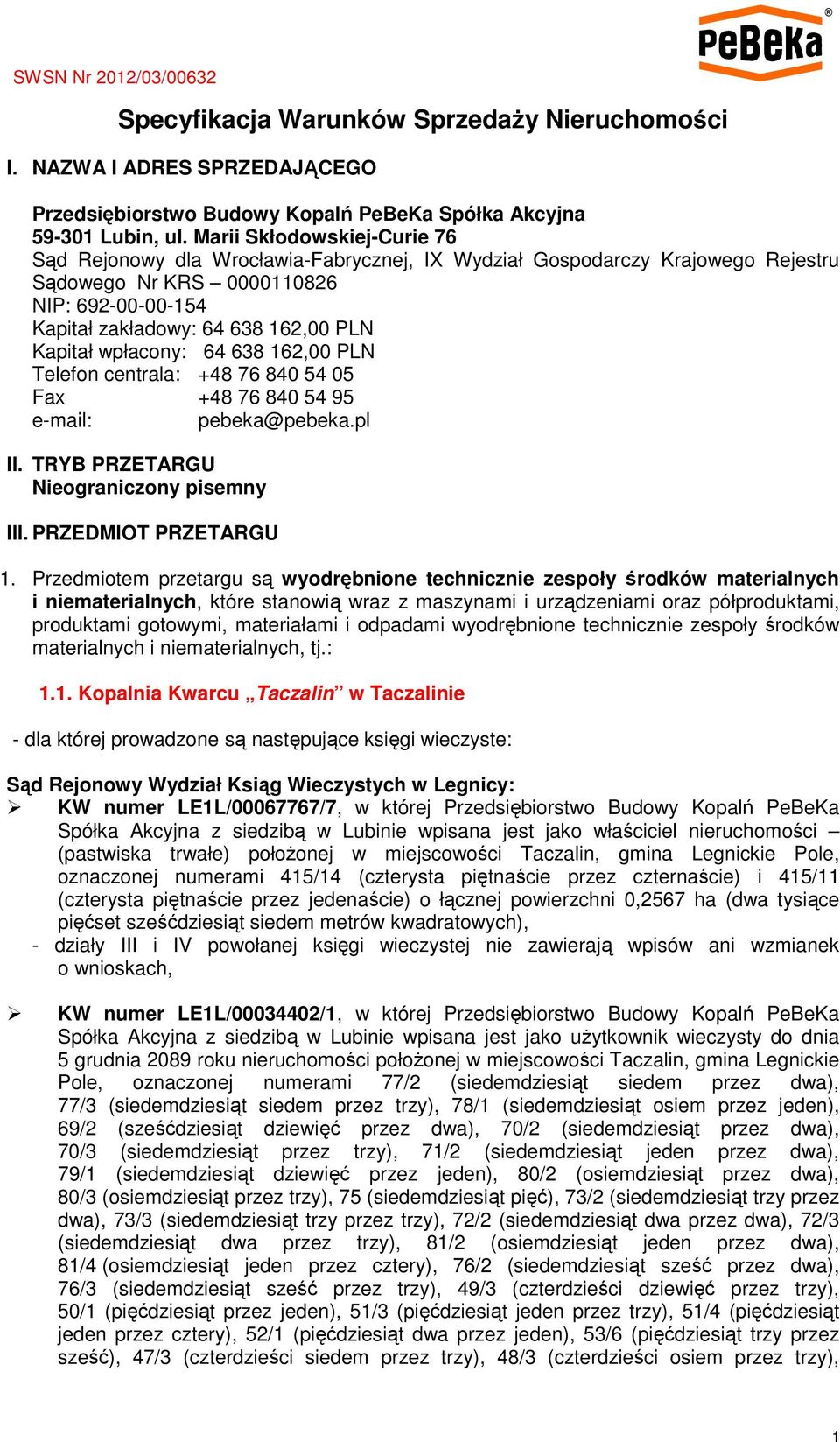 wpłacony: 64 638 162,00 PLN Telefon centrala: +48 76 840 54 05 Fax +48 76 840 54 95 e-mail: pebeka@pebeka.pl II. TRYB PRZETARGU Nieograniczony pisemny III. PRZEDMIOT PRZETARGU 1.