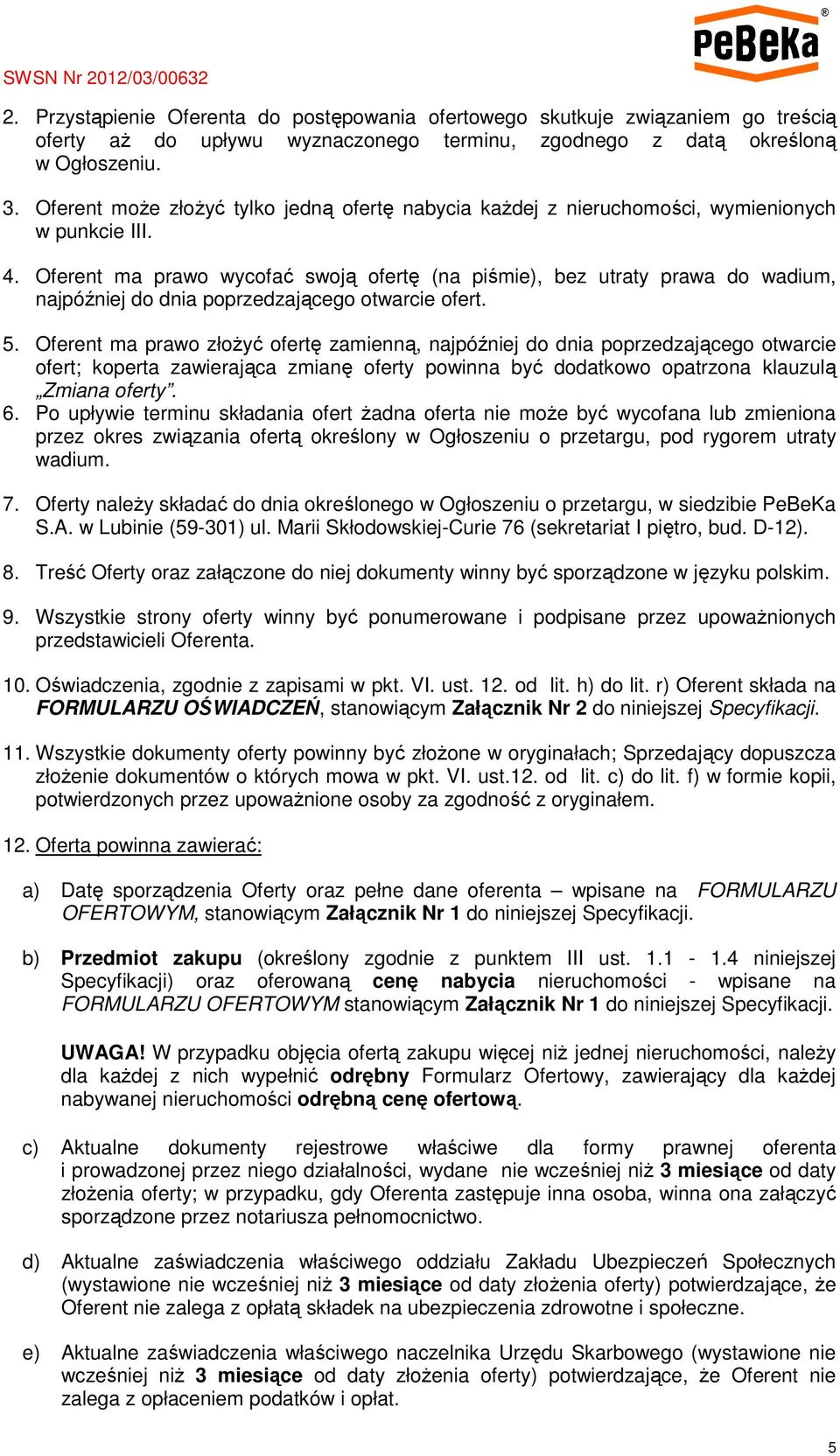 Oferent ma prawo wycofać swoją ofertę (na piśmie), bez utraty prawa do wadium, najpóźniej do dnia poprzedzającego otwarcie ofert. 5.