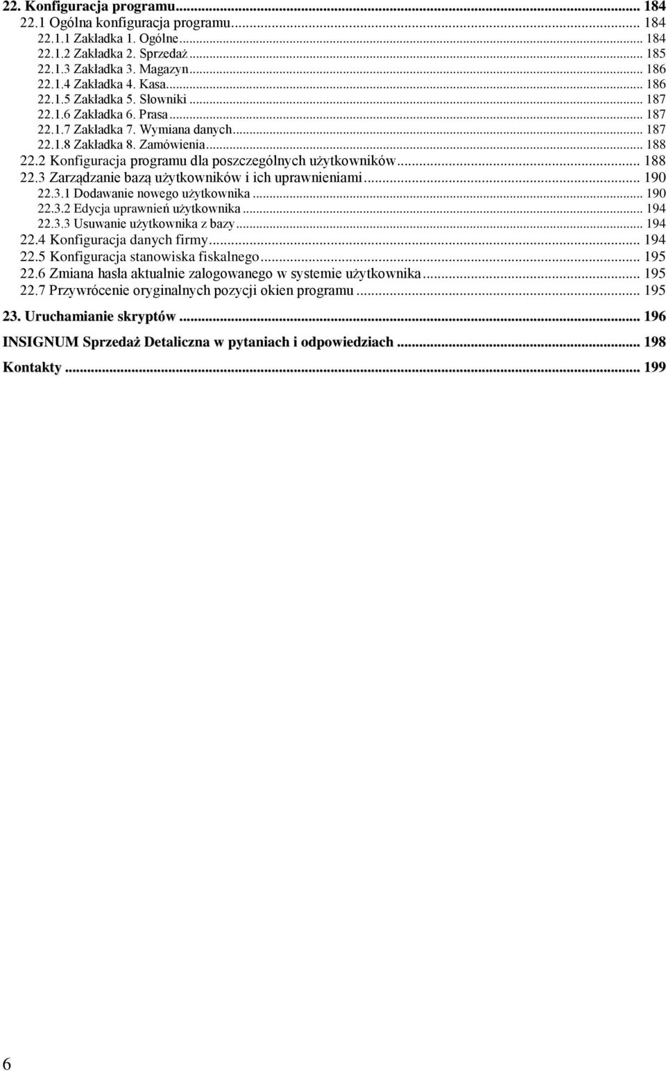 2 Konfiguracja programu dla poszczególnych użytkowników... 188 22.3 Zarządzanie bazą użytkowników i ich uprawnieniami... 190 22.3.1 Dodawanie nowego użytkownika... 190 22.3.2 Edycja uprawnień użytkownika.