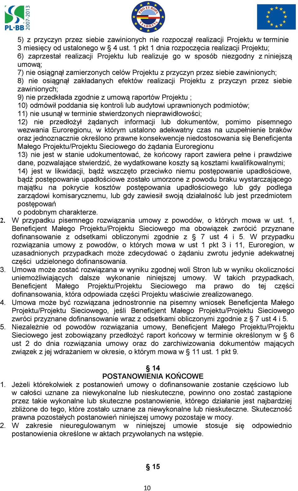 siebie zawinionych; 8) nie osiągnął zakładanych efektów realizacji Projektu z przyczyn przez siebie zawinionych; 9) nie przedkłada zgodnie z umową raportów Projektu ; 10) odmówił poddania się