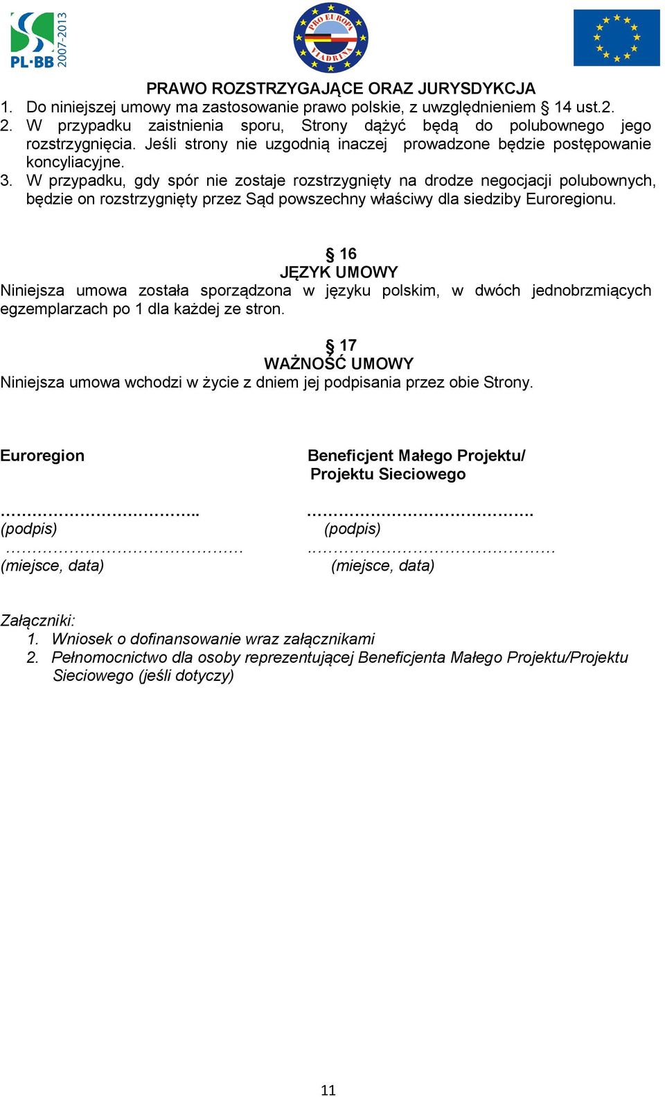 W przypadku, gdy spór nie zostaje rozstrzygnięty na drodze negocjacji polubownych, będzie on rozstrzygnięty przez Sąd powszechny właściwy dla siedziby Euroregionu.