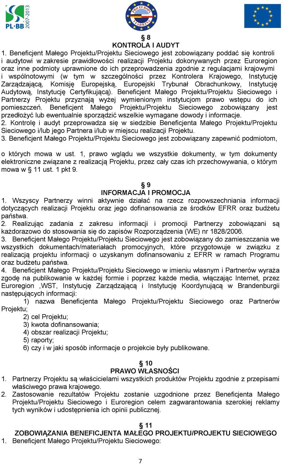 uprawnione do ich przeprowadzenia zgodnie z regulacjami krajowymi i wspólnotowymi (w tym w szczególności przez Kontrolera Krajowego, Instytucję Zarządzającą, Komisję Europejską, Europejski Trybunał