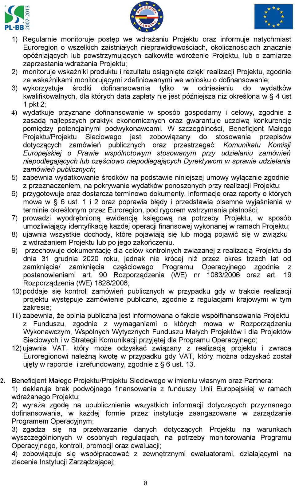 zdefiniowanymi we wniosku o dofinansowanie; 3) wykorzystuje środki dofinansowania tylko w odniesieniu do wydatków kwalifikowalnych, dla których data zapłaty nie jest późniejsza niż określona w 4 ust