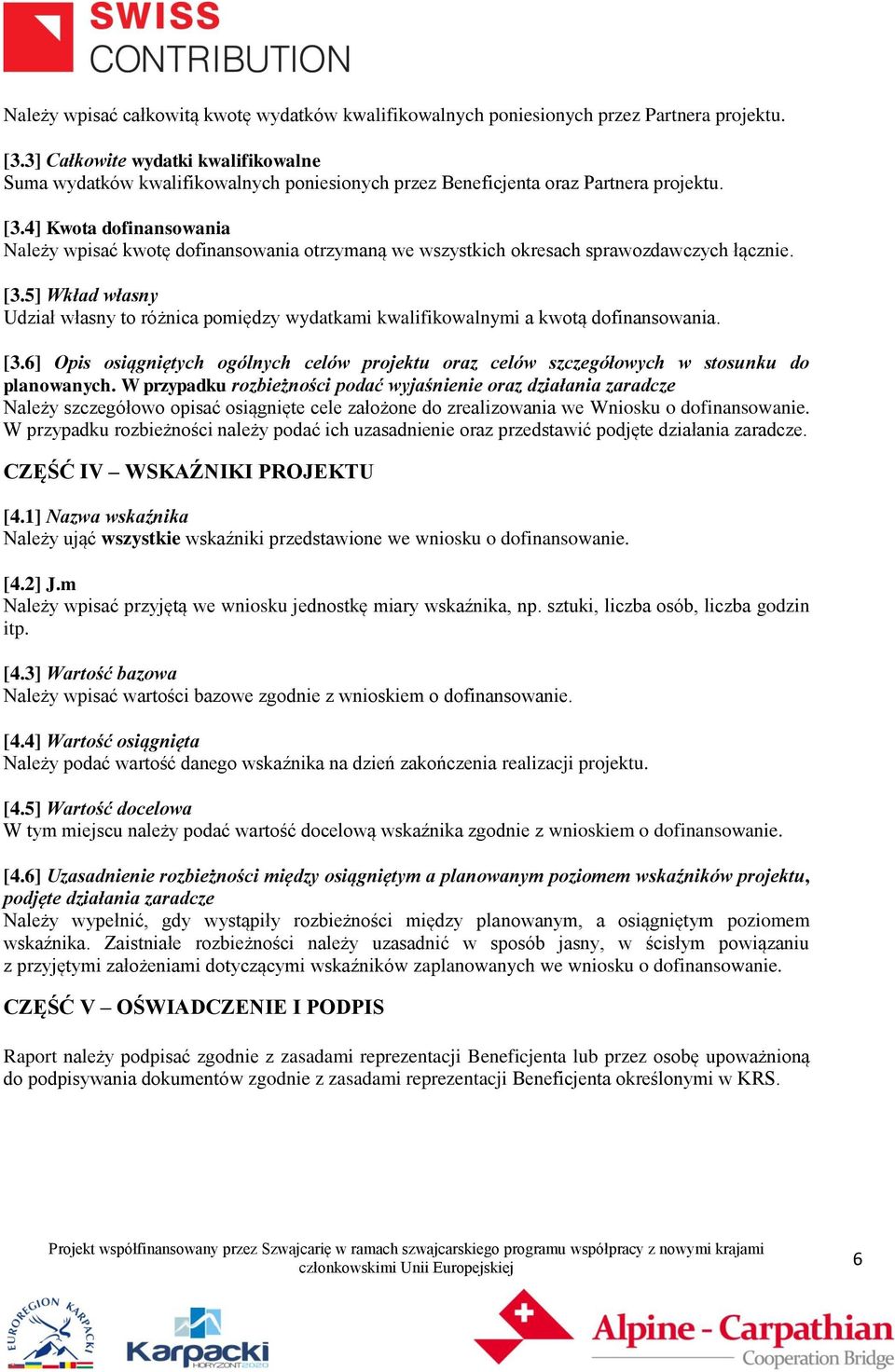 4] Kwota dofinansowania Należy wpisać kwotę dofinansowania otrzymaną we wszystkich okresach sprawozdawczych łącznie. [3.