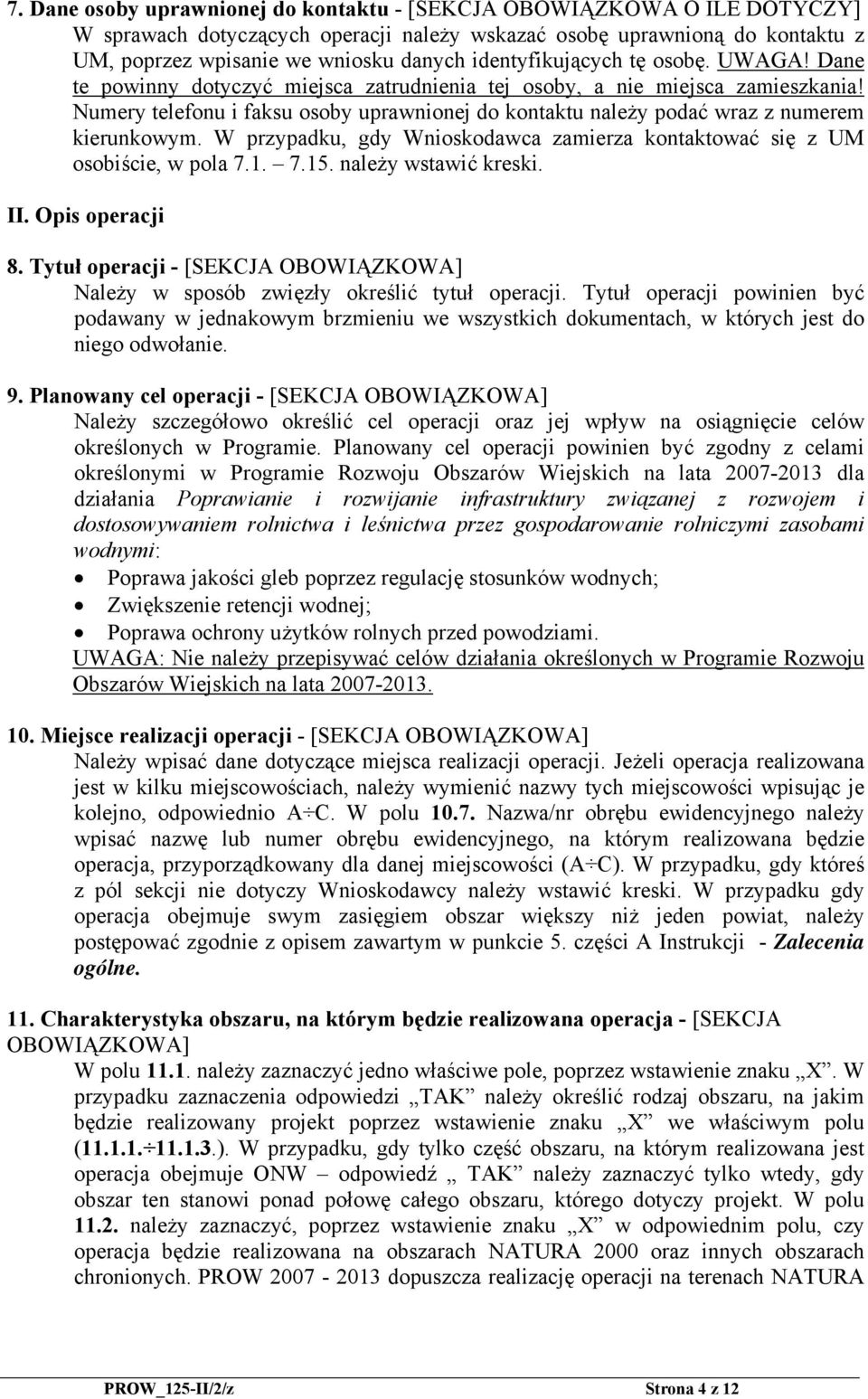 Numery telefonu i faksu osoby uprawnionej do kontaktu należy podać wraz z numerem kierunkowym. W przypadku, gdy Wnioskodawca zamierza kontaktować się z UM osobiście, w pola 7.1. 7.15.