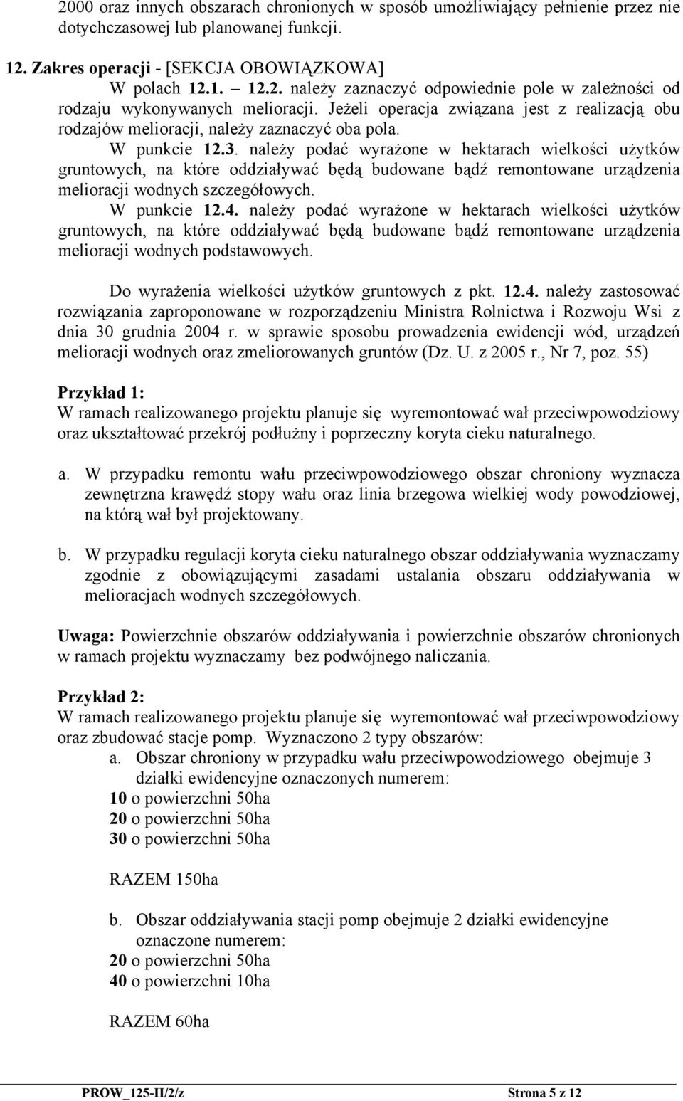 należy podać wyrażone w hektarach wielkości użytków gruntowych, na które oddziaływać będą budowane bądź remontowane urządzenia melioracji wodnych szczegółowych. W punkcie 12.4.