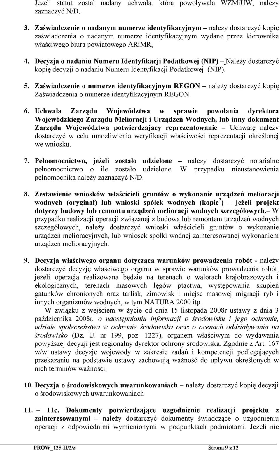 Decyzja o nadaniu Numeru Identyfikacji Podatkowej (NIP) Należy dostarczyć kopię decyzji o nadaniu Numeru Identyfikacji Podatkowej (NIP). 5.