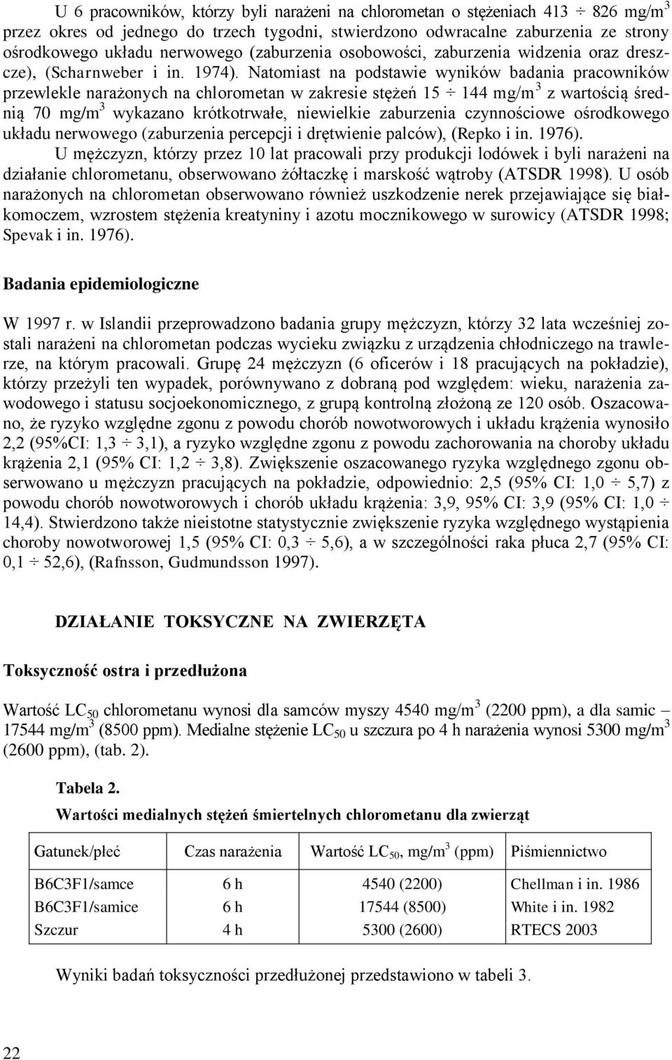 Natomiast na podstawie wyników badania pracowników przewlekle narażonych na chlorometan w zakresie stężeń 15 144 mg/m 3 z wartością średnią 70 mg/m 3 wykazano krótkotrwałe, niewielkie zaburzenia