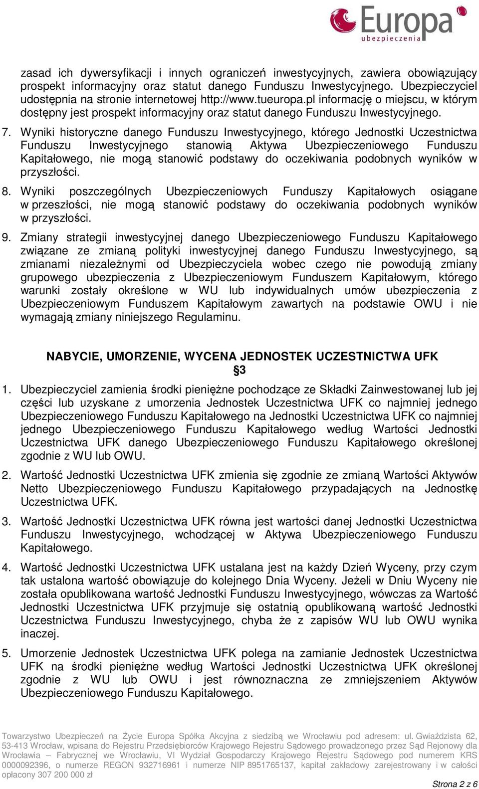 Wyniki historyczne danego Funduszu Inwestycyjnego, którego Jednostki Uczestnictwa Funduszu Inwestycyjnego stanowią Aktywa Ubezpieczeniowego Funduszu Kapitałowego, nie mogą stanowić podstawy do