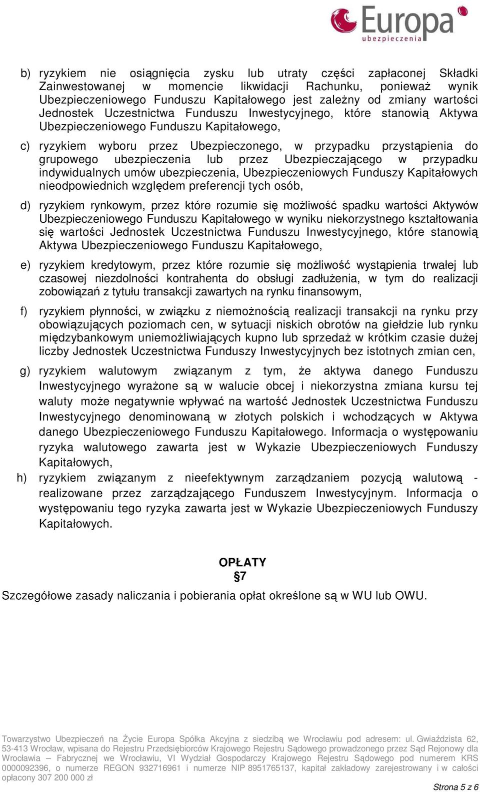 ubezpieczenia lub przez Ubezpieczającego w przypadku indywidualnych umów ubezpieczenia, Ubezpieczeniowych Funduszy Kapitałowych nieodpowiednich względem preferencji tych osób, d) ryzykiem rynkowym,