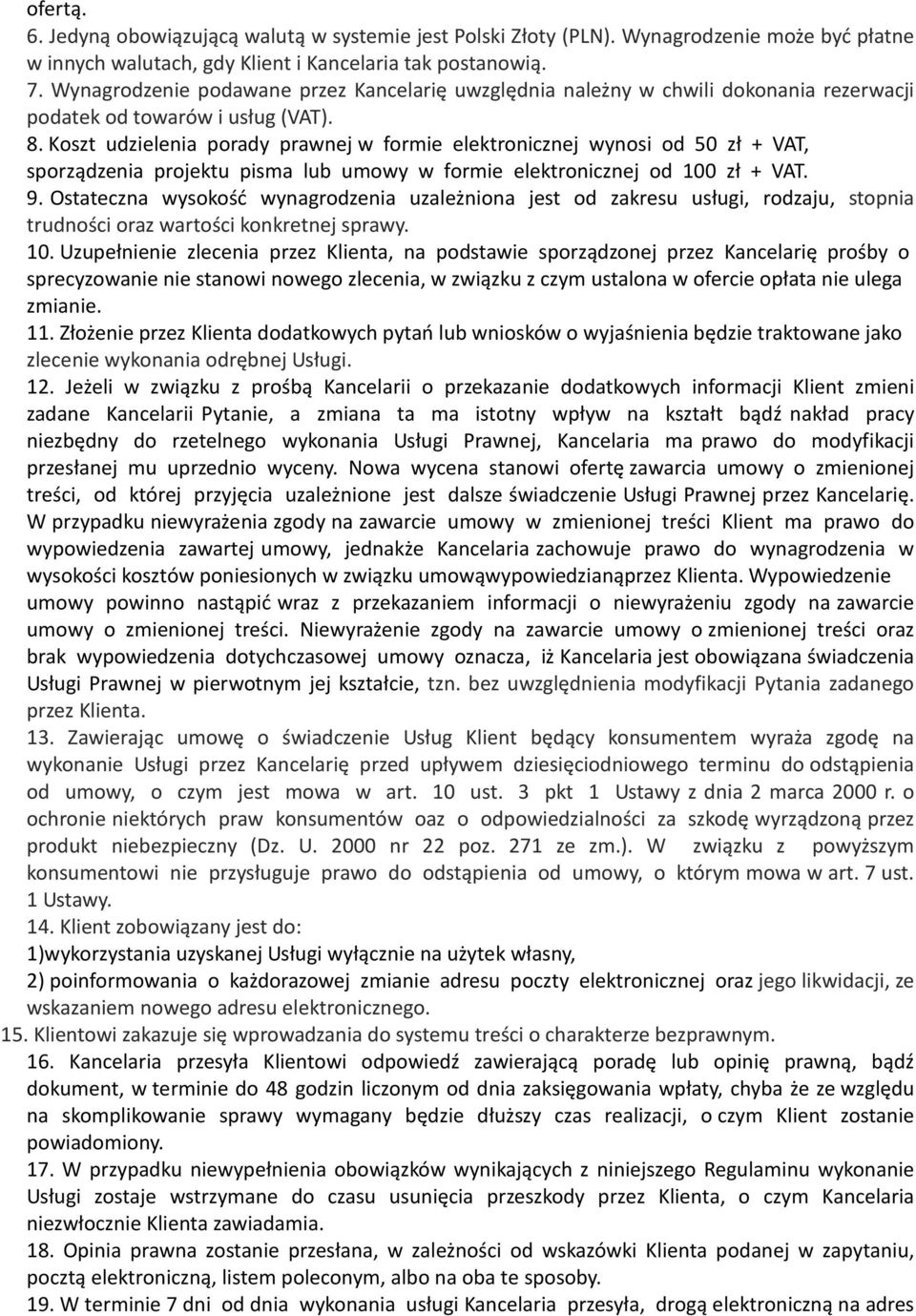 Koszt udzielenia porady prawnej w formie elektronicznej wynosi od 50 zł + VAT, sporządzenia projektu pisma lub umowy w formie elektronicznej od 100 zł + VAT. 9.