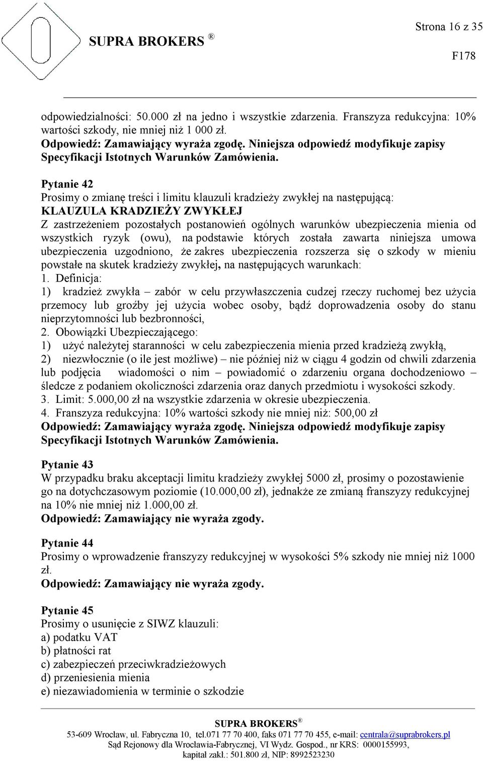 wszystkich ryzyk (owu), na podstawie których została zawarta niniejsza umowa ubezpieczenia uzgodniono, że zakres ubezpieczenia rozszerza się o szkody w mieniu powstałe na skutek kradzieży zwykłej, na